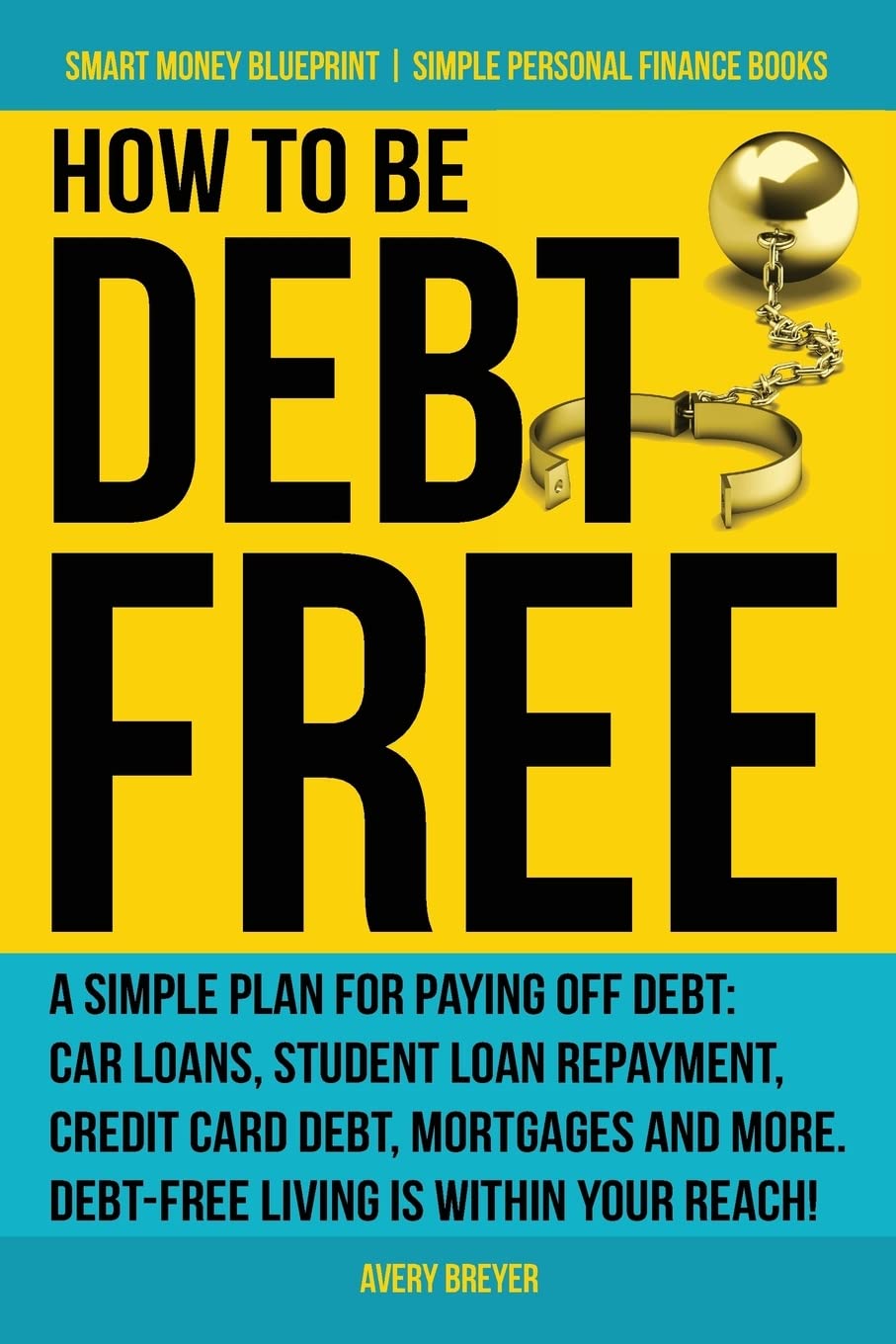 Cover of the book How to Be Debt Free: A simple plan for paying off debt: car loans, student loan repayment, credit card debt, mortgages, and more.